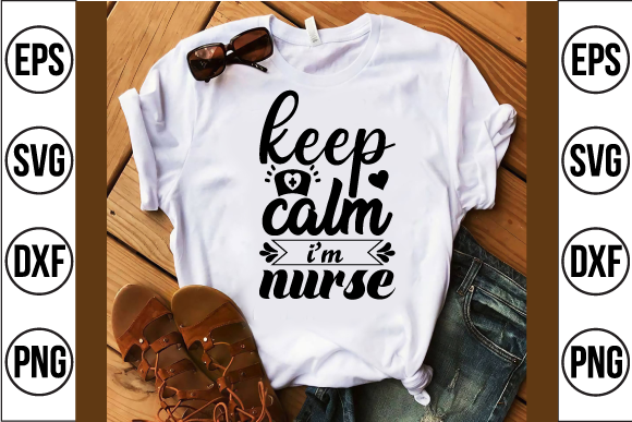 Keep Calm Im Nurse Svg Design: Graphics for T-Shirt Designs